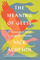 book The Meaning of Geese: A Thousand Miles in Search of Home