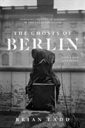 book Ghosts of Berlin: Confronting German History in the Urban Landscape