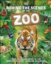 book Behind the Scenes at the Zoo: Your Access-All-Areas Guide to the World's Greatest Zoos and Aquariums