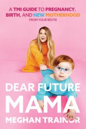 book Dear Future Mama: A Tmi Guide to Pregnancy, Birth, and Motherhood from Your Bestie