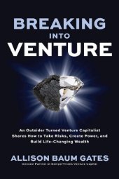 book Breaking Into Venture: An Outsider Turned Venture Capitalist Shares How to Take Risks, Create Power, and Build Life-Changing Wealth