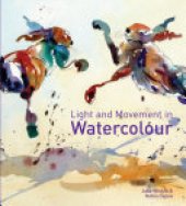 book Light and Movement in Watercolour: Secrets and techniques for painting movement, light and shadow