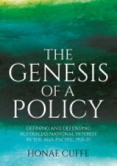 book The Genesis of a Policy: Defining and Defending Australia's National Interest in the Asia-Pacific, 1921–57