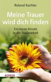 book Meine Trauer wird dich finden: Ein neuer Ansatz in der Trauerarbeit