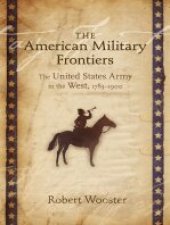 book The American Military Frontiers: The United States Army in the West, 1783-1900