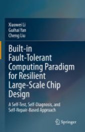 book Built-in Fault-Tolerant Computing Paradigm for Resilient Large-Scale Chip Design: A Self-Test, Self-Diagnosis, and Self-Repair-Based Approach