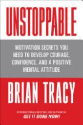 book Unstoppable: Motivation Secrets You Need to Develop Courage, Confidence and A Positive Mental Attitude