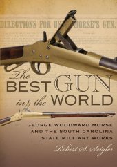 book The Best Gun in the World: George Woodward Morse and the South Carolina State Military Works