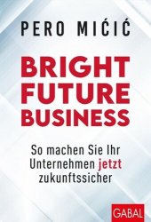 book Bright Future Business: So machen Sie Ihr Unternehmen jetzt zukunftssicher