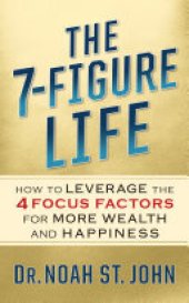 book The 7-Figure Life: How to Leverage the 4 FOCUS FACTORS for Wealth and Happiness