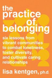 book The Practice of Belonging: Six Lessons from Vibrant Communities to Combat Loneliness, Foster Diversity, and Cultivate Caring Relationships