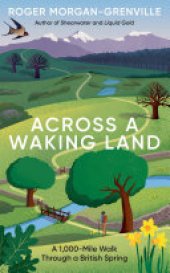 book Across a Waking Land: A 1,000-Mile Walk Through a British Spring