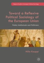 book Toward a Reflexive Political Sociology of the European Union: Fields, Intellectuals and Politicians