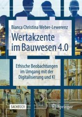 book Wertakzente im Bauwesen 4.0: Ethische Beobachtungen im Umgang mit der Digitalisierung und KI