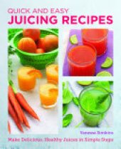 book Quick and Easy Juicing Recipes: Make Delicious, Healthy Juices in Simple Steps