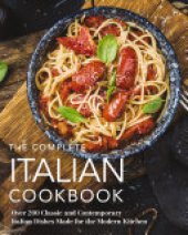 book The Complete Italian Cookbook: 200 Classic and Contemporary Italian Dishes Made for the Modern Kitchen