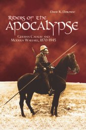 book Riders of the Apocalypse: German Cavalry and Modern Warfare, 1870-1945