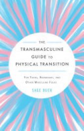 book The Transmasculine Guide to Physical Transition: For Trans, Nonbinary, and Other Masculine Folks