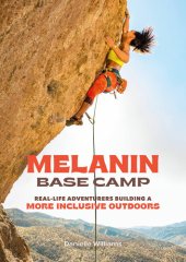 book Melanin Base Camp: Real-Life Adventurers Pushing the Boundaries of Inclusion and Equity in the Great Outdoors