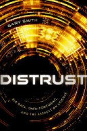 book Distrust: Big Data, Data-Torturing, and the Assault on Science