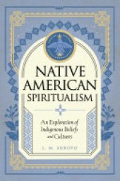 book Native American Spiritualism: An Exploration of Indigenous Beliefs and Cultures