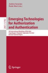 book Emerging Technologies for Authorization and Authentication: 5th International Workshop, ETAA 2022, Copenhagen, Denmark, September 30, 2022, Revised Selected Papers