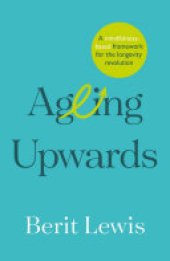 book Ageing Upwards: A mindfulness-based framework for the longevity revolution