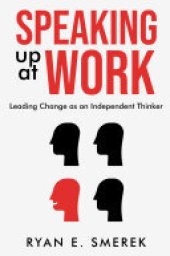 book Speaking Up at Work: Leading Change as an Independent Thinker