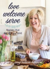 book Love Welcome Serve: Recipes That Gather and Give