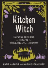 book Kitchen Witch: Natural Remedies and Crafts for Home, Health, and Beauty