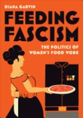 book Feeding Fascism: The Politics of Women’s Food Work