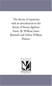 book The theory of equations: with an introduction to the theory of binary algebraic forms. By William Snow Burnside and Arthur William Panton.