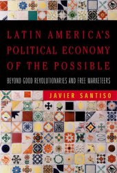 book Latin America's Political Economy of the Possible: Beyond Good Revolutionaries and Free-Marketeers