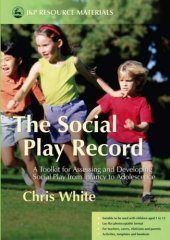 book The Social Play Record: A Toolkit for Assessing And Developing Social Play from Infancy to Adolescence 