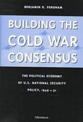 book Building the Cold War Consensus: The Political Economy of U.S. National Security Policy, 1949-51