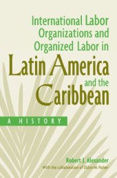 book International Labor Organizations and Organized Labor in Latin America and the Caribbean: A History