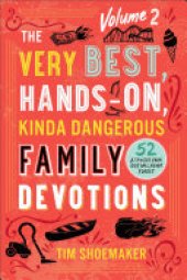 book The Very Best, Hands-On, Kinda Dangerous Family Devotions, Volume 2: 52 Activities Your Kids Will Never Forget