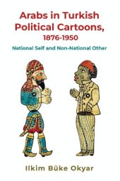 book Arabs in Turkish Political Cartoons, 1876-1950: National Self and Non-National Other