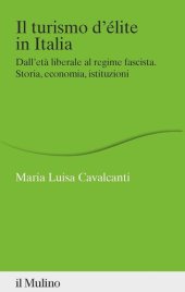 book Il turismo d'élite in Italia. Dall'età liberale al regime fascista. Storia, economia, istituzioni