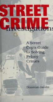 book Street Crime Investigations: A Street Cop's Guide To Solving Felony Crimes