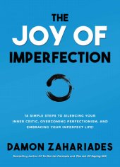 book The Joy Of Imperfection: 18 Simple Steps to Silencing Your Inner Critic, Overcoming Perfectionism, and Embracing Your Imperfect Life!