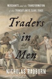 book Traders in Men: Merchants and the Transformation of the Transatlantic Slave Trade