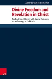 book Divine Freedom and Revelation in Christ: The Doctrine of Eternity With Special Reference to the Theology of Karl Barth (Forschungen Zur Systematischen Und Okumenischen Theologie, 174)