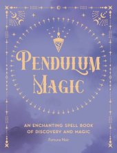 book Pendulum Magic: An Enchanting Spell Book of Discovery and Magic