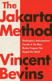 book The Jakarta Method: Washington's Anticommunist Crusade and the Mass Murder Program that Shaped Our World