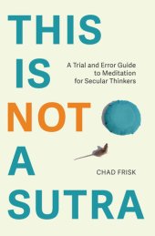 book This is Not a Sutra: A Trial and Error Guide to Meditation for Secular Thinkers