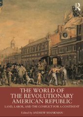 book The World of the Revolutionary American Republic: Land, Labor, and the Conflict for a Continent