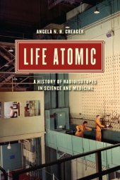 book Life Atomic: A History of Radioisotopes in Science and Medicine