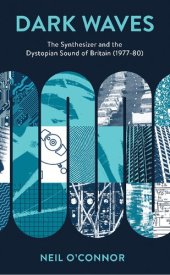 book Dark Waves: The Synthesizer and the Dystopian Sound of Britain (1977-80)