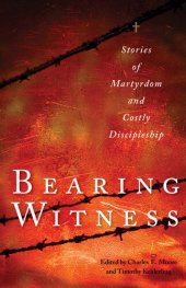 book Bearing Witness: Stories of Martyrdom and Costly Discipleship